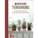 Miniature Terrariums: Tiny Glass Container Gardens Using Easy-To-Grow Plants and Inexpensive Glassware