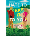 Hate to Fake It to You