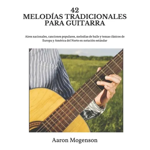 42 Melodías Tradicionales Para Guitarra: Aires nacionales, canciones populares, melodías de baile y temas clásicos de Europa y América del Norte en no
