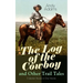 The Log of the Cowboy and Other Trail Tales - 5 Western Novels in One Volume: True Life Narratives of Texas Cowboys and Adventure Novels