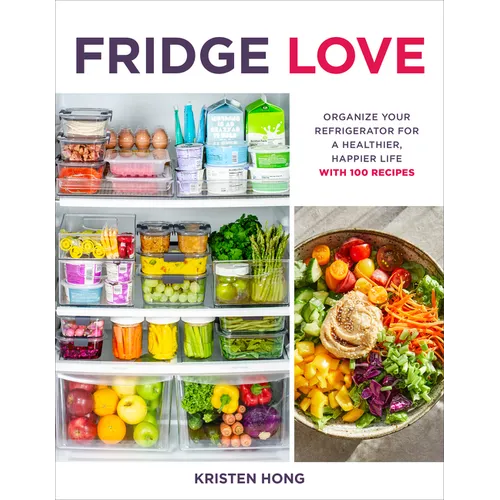 Fridge Love: Organize Your Refrigerator for a Healthier, Happier Life--With 100 Recipes