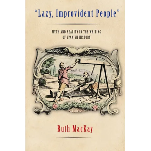 Lazy, Improvident People: Myth and Reality in the Writing of Spanish History