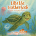 Lilly The Leatherback: A Tiny Turtle's Big Journey