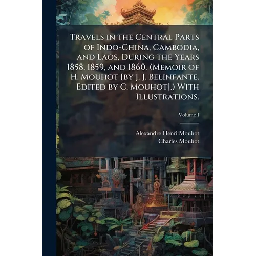Travels in the Central Parts of Indo-China, Cambodia, and Laos, During the Years 1858, 1859, and 1860. (Memoir of H. Mouhot [by J. J. Belinfante. Edit - Paperback