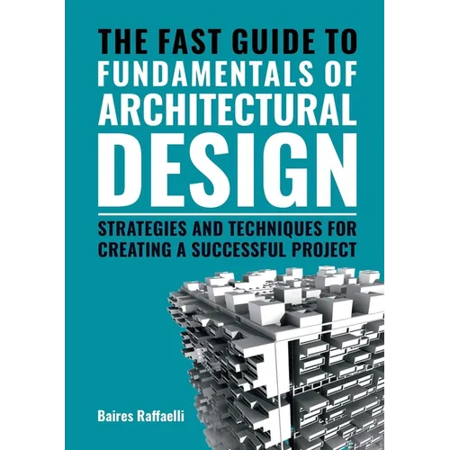 The Fast Guide to the Fundamentals of Architectural Design: Strategies and Techniques for Creating a Successful Project
