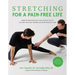 Stretching for a Pain-Free Life: Simple At-Home Exercises to Solve the Root Cause of Low Back, Neck, Knee, Shoulder and Ankle Tension for Good