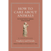 How to Care about Animals: An Ancient Guide to Creatures Great and Small