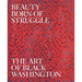 Beauty Born of Struggle: The Art of Black Washington, Volume 83 Volume 83