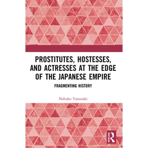 Prostitutes, Hostesses, and Actresses at the Edge of the Japanese Empire: Fragmenting History