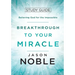 Breakthrough to Your Miracle: Study Guide: Believing God for the Impossible