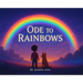 Ode To Rainbows