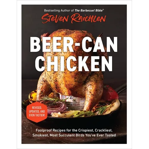 Beer-Can Chicken: Foolproof Recipes for the Crispiest, Crackliest, Smokiest, Most Succulent Birds You've Ever Tasted (Revised)