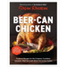 Beer-Can Chicken: Foolproof Recipes for the Crispiest, Crackliest, Smokiest, Most Succulent Birds You've Ever Tasted (Revised)