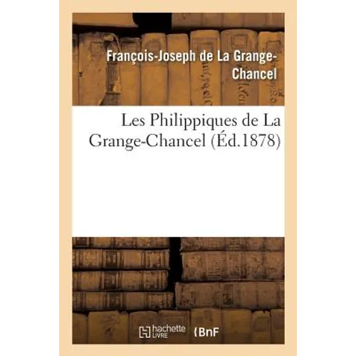 Les Philippiques de La Grange-Chancel: publiées d'après le manuscrit et les annotations de l'auteur