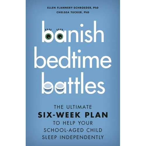 Banish Bedtime Battles: The Ultimate Six-Week Plan to Help Your School-Aged Child Sleep Independently