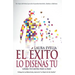 El Éxito Lo Diseñas Tú: Logra Tus Metas Paso a Paso