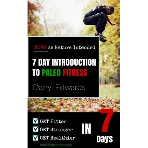 7 Day Introduction to Paleo Fitness: Get Fitter, Get Stronger, Get Healthier in Seven Days. Move as Nature Intended.