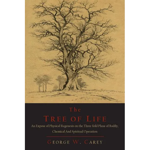 The Tree of Life: An Expose of Physical Regenesis on the Three-Fold Plane of Bodily, Chemical and Spiritual Operation - Paperback