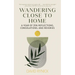 Wandering Close to Home: A Year of Zen Reflections, Consolations, and Reveries