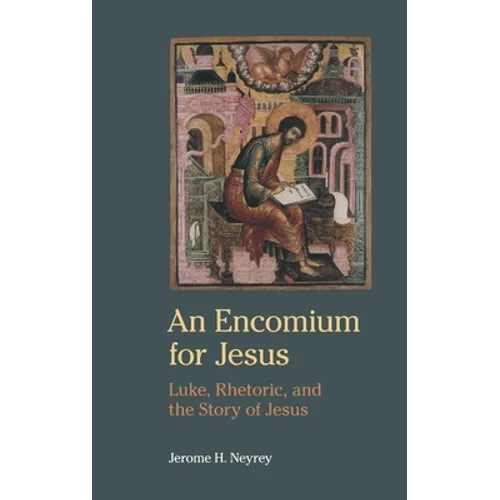 An Encomium for Jesus: Luke, Rhetoric, and the Story of Jesus