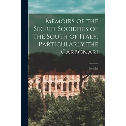 Memoirs of the Secret Societies of the South of Italy, Particularly the Carbonari