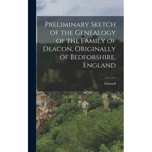 Preliminary Sketch of the Genealogy of the Family of Deacon, Originally of Bedforshire, England