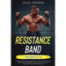 Resistance Band Workouts; A Quick and Convenient Solution to Getting Fit, Improving Strength, and Building Muscle While at Home or Traveling
