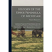 History of the Upper Peninsula of Michigan: Containing a Full Account of Its Early Settlement, Its Growth, Development, and Resources, an Extended Des