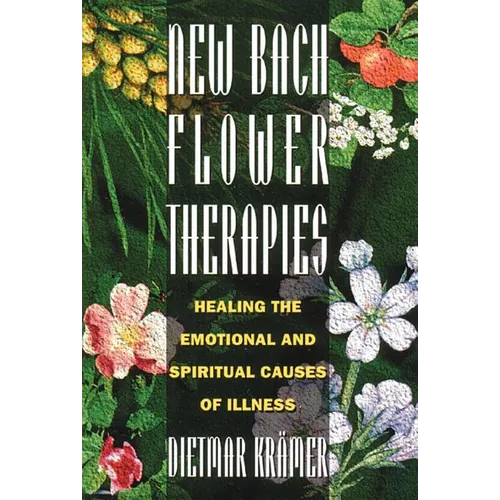 New Bach Flower Therapies: Healing the Emotional and Spiritual Causes of Illness - Paperback