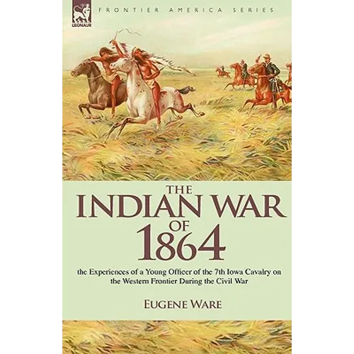 The Indian War of 1864: the Experiences of a Young Officer of the 7th Iowa Cavalry on the Western Frontier During the Civil War