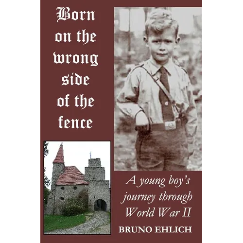 Born on the Wrong Side of the Fence: A young boy's journey through World War II