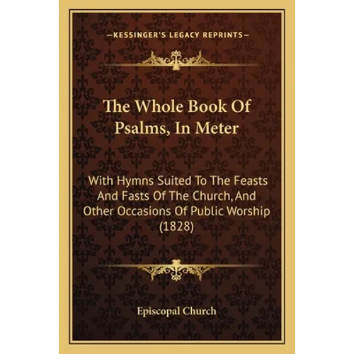 The Whole Book Of Psalms, In Meter: With Hymns Suited To The Feasts And Fasts Of The Church, And Other Occasions Of Public Worship (1828)