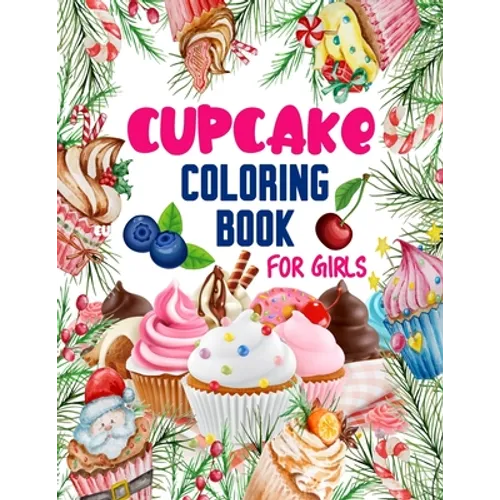 Cupcake Coloring Book for Girls: 50 ART Designs - Coloring Book With Sweet Cookies, Cupcakes, Cakes, Chocolates, Fruit And Ice Cream - Desert Coloring