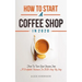 How To Start A Coffee Shop in 2020: How To Turn Your Passion Into A Profitable Business In 2020 Step By Step