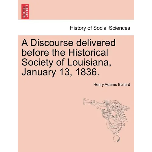 A Discourse Delivered Before the Historical Society of Louisiana, January 13, 1836.