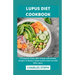 Lupus Diet Cookbook: A Complete Guide With Simple And Healthy Recipes To Reduce Inflammation And Live Well With Lupus
