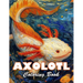 Axolotl Coloring Book: 100+ High-Quality and Unique Colouring Pages