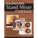 Kitchenaid Stand Mixer Cookbook: A Beginner's Guide to Making 170+ Stand Mixer Recipes from Bread, Cakes, Cookies, Rolls, Buns, Doughnuts, Meatballs,