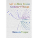Let Us Now Praise Ordinary Things