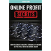 Online Profit Secrets: How To Create Multiple Streams Of Income So You Will Never Be Broke Again