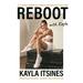 Reboot with Kayla: A 4-Week Tookit for Rediscovering Your Best Self. Featuring Workouts, Recipes, Tips and Journal.
