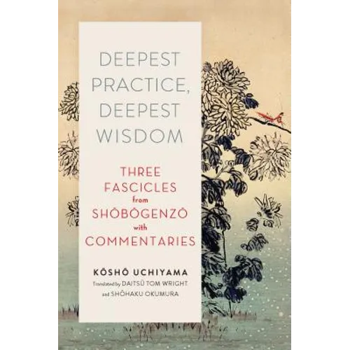 Deepest Practice, Deepest Wisdom: Three Fascicles from Shobogenzo with Commentary
