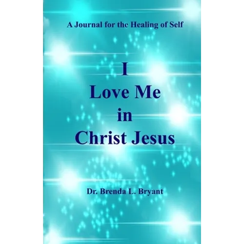 I Love Me in Christ Jesus: A Journal for the Healing of Self
