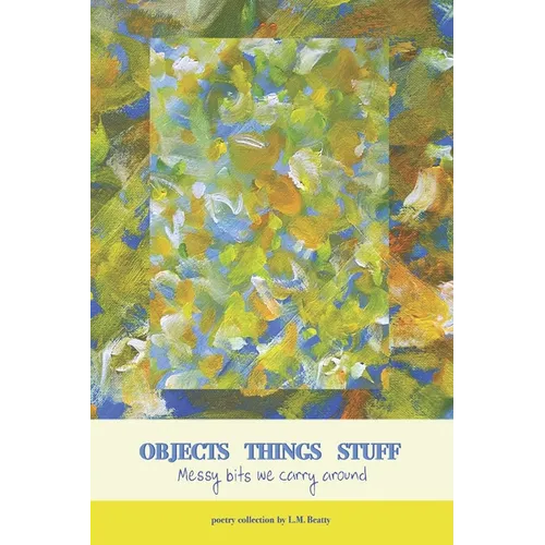 Objects Things Stuff: Messy Bits We Carry Around
