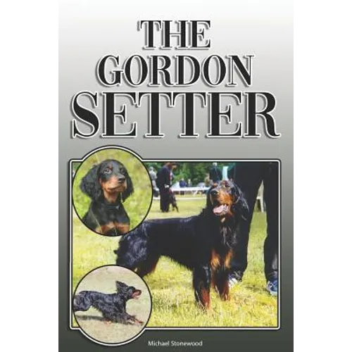 The Gordon Setter: A Complete and Comprehensive Owners Guide to: Buying, Owning, Health, Grooming, Training, Obedience, Understanding and
