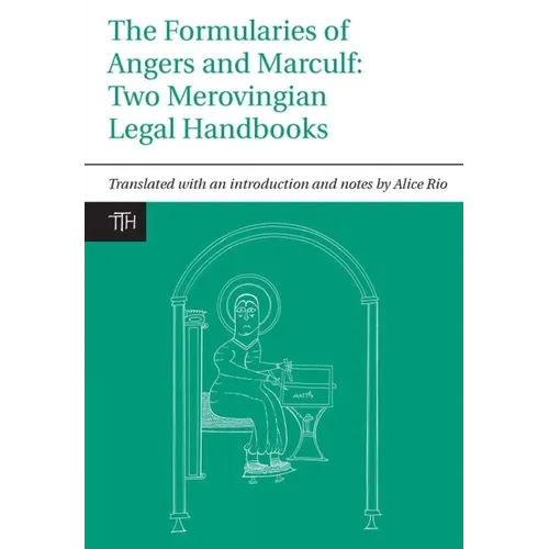 The Formularies of Angers and Marculf: Two Merovingian Legal Handbooks