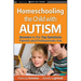 Homeschooling the Child with Autism: Answers to the Top Questions Parents and Professionals Ask