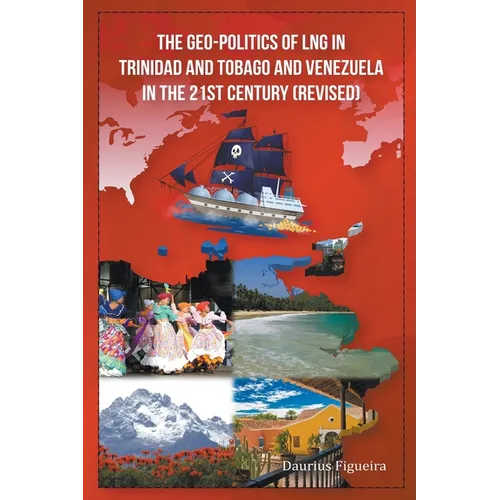 The Geo-Politics of LNG in Trinidad and Tobago and Venezuela in the 21st Century (Revised)