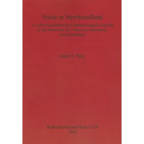 Norse in Newfoundland: A critical examination of archaeological research at the Norse site at L'Anse aux Meadows, Newfoundland