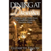 Dining at Downton: Traditions of the Table From The Unofficial Guide to Downton Abbey